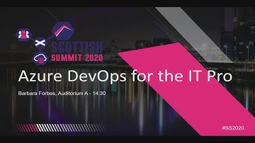 Scottish Summit 2020 - Barbara Forbes - Azure DevOps for the IT Pro