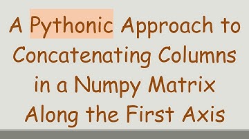 A Pythonic Approach to Concatenating Columns in a Numpy Matrix Along the First Axis