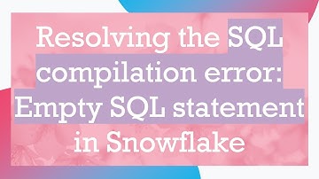 Resolving the SQL compilation error: Empty SQL statement in Snowflake