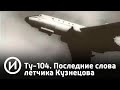 СМОТРИМ! Ту-104. Последние слова летчика Кузнецова @История