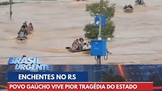 Povo gaúcho vive a maior tragédia da história do Rio Grande do Sul | Brasil Urgente