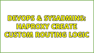 DevOps & SysAdmins: HAProxy create custom routing logic