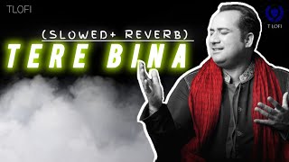 TERE BINA (SLOWED+REVERB) Rahat fatey Ali Khan//TEZZ- music.@Tlofi06