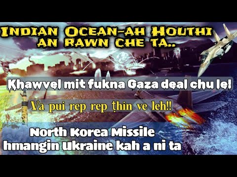 E he! N.Korea Missile-a Ukraine kah ani ta | Indian Ocean ah Houthi che |Khawvel mit fukna Gaza Deal