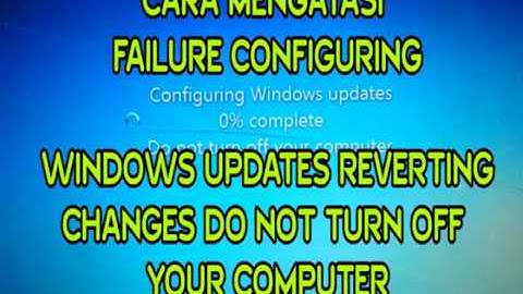 MENGATASI FAILURE CONFIGURING WINDOWS UPDATES REVERTING CHANGES DO NOT TURN OFF YOUR COMPUTER