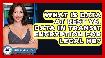 What Is Data At Rest Vs. Data In Transit Encryption For Legal HR? - Legal And HR SaaS Stack