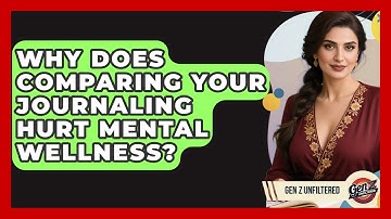 Why Does Comparing Your Journaling Hurt Mental Wellness? - Gen Z Unfiltered