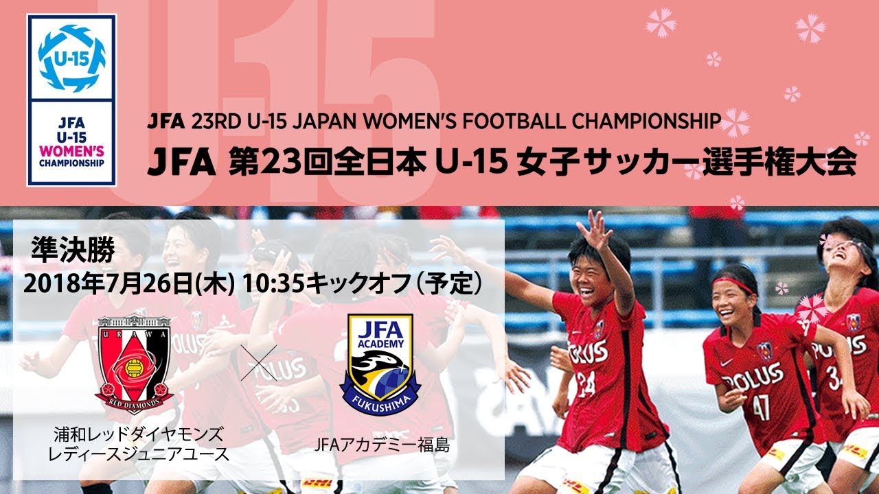 全日本u 15女子 7 26 準決勝 浦和レッドダイヤモンズレディースジュニアユース Vs Jfaアカデミー福島 Youtube