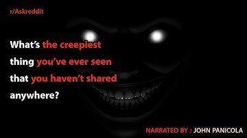 What’s the creepiest or most unexplainable thing you’ve ever seen that you haven’t shared anywhere?