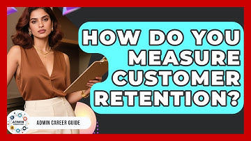 How Do You Measure Customer Retention? - Admin Career Guide