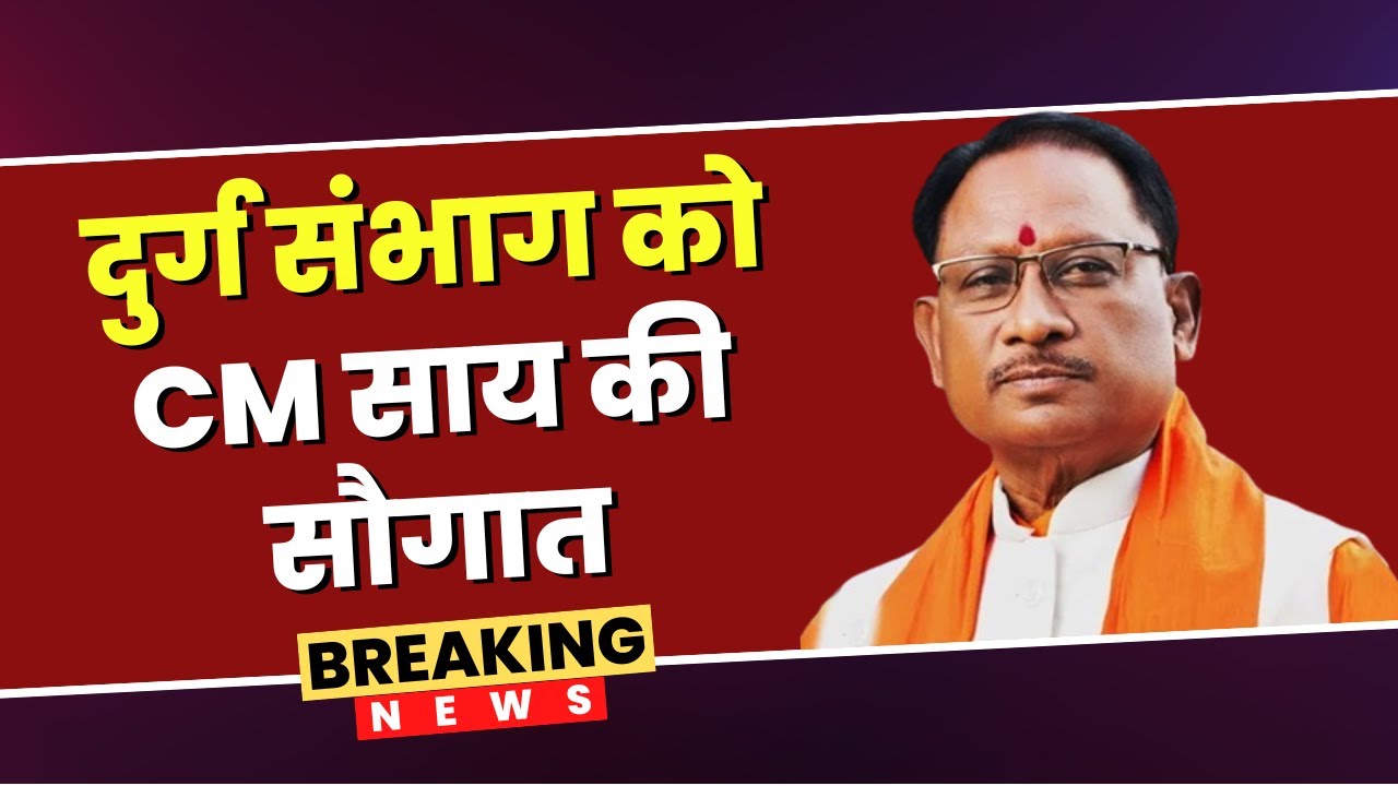 CM Vishnu Deo Sai Durg visit दुर्ग संभाग को CM साय ने दी कई सौगात