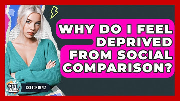 Why Do I Feel Deprived From Social Comparison? - CBT for Gen Z
