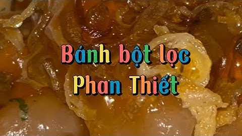 Bánh bột lọc Phan Thiết hay còn được gọi là " bánh quai vạc Phan Thiết".