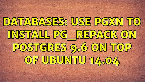 Databases: Use PGXN to install pg_repack on postgres 9.6 on top of Ubuntu 14.04