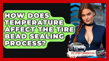 How Does Temperature Affect The Tire Bead Sealing Process? - Pit Stop Chronicles