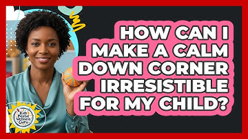 How Can I Make A Calm Down Corner Irresistible For My Child? - Kids Mental Wellness Guru