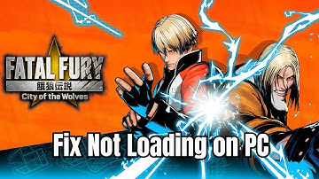 How To Fix Fatal Fury: City of the Wolves Stuck on Loading Screen or Not Loading Error On PC