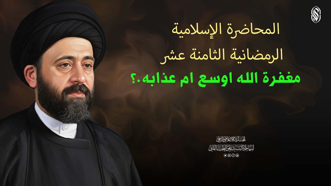 المحاضرة الاسلامية: الرمضانية الثامنة عشر مغفرة الله اوسع ام عذابه.؟