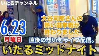 "いたるミッドナイト" 大谷司郎さんの、熱い選挙戦が終わりました。直後の想いをライブ配信。