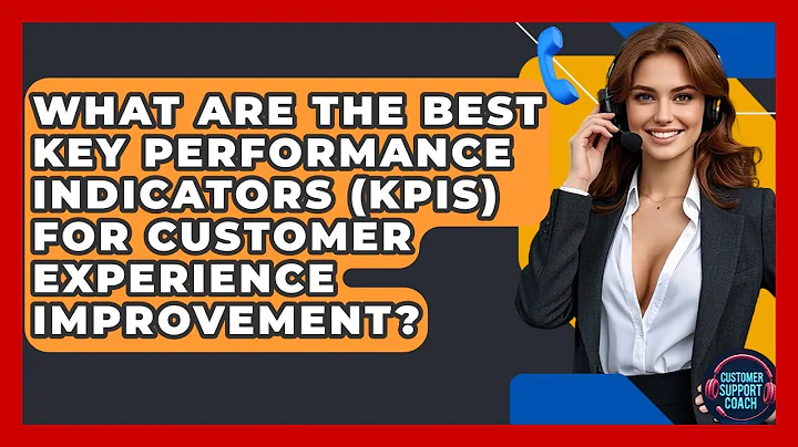 What Are The Best Key Performance Indicators (KPIs) For Customer Experience Improvement?
