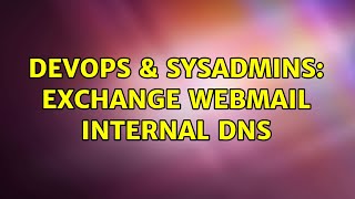 DevOps & SysAdmins: Exchange webmail internal dns (2 Solutions!!)