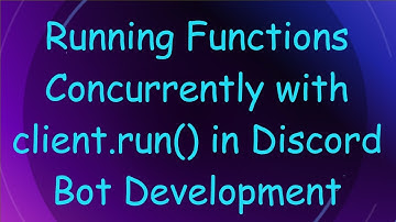 Running Functions Concurrently with client.run() in Discord Bot Development