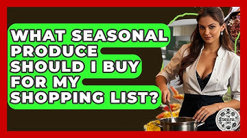 What Seasonal Produce Should I Buy For My Shopping List? - The Skillful Chef