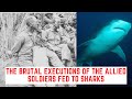 The BRUTAL Executions Of The Allied Soldiers Fed To SHARKS! - The Pig Basket Atrocity