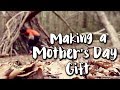 Making a Mother&#39;s Day Gift | Nomadidaddy