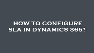 How to configure sla in dynamics 365?