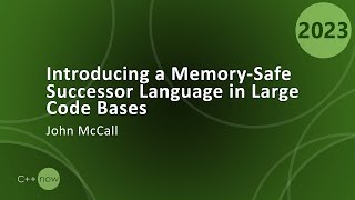 Introducing a Memory-Safe Successor Language in Large C++ Code Bases - John McCall - CppNow 2023