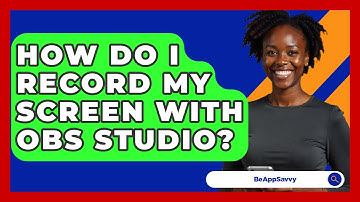 How Do I Record My Screen With OBS Studio? - Be App Savvy