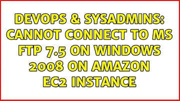 DevOps & SysAdmins: Cannot connect to MS FTP 7.5 on Windows 2008 on Amazon EC2 instance