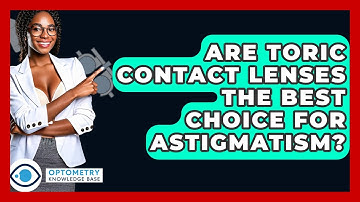Are Toric Contact Lenses The Best Choice For Astigmatism? - Optometry Knowledge Base