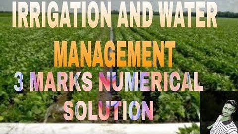 IRRIGATION AND WATER MANAGEMENT....3 MARKS NUMERICAL SOLUTION...previous year sample solution also..