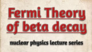 Fermi Theory of beta(β) decay// nuclear physics// notes
