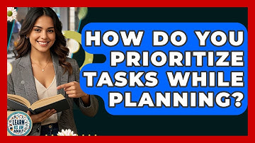 How Do You Prioritize Tasks While Planning? - Learn As An Adult