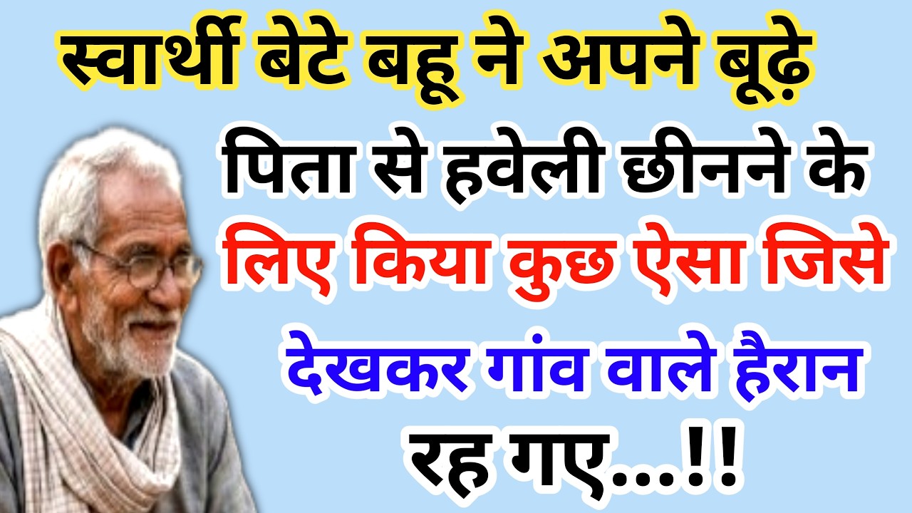 स्वार्थी बेटे बहू ने अपने बूढ़े पिता से हवेली छीनने के लिए किया कुछ ऐसा जिसे | emotional story 😭