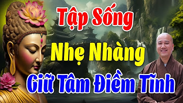 Tập Sống Nhẹ Nhàng Giữ Tâm Điềm Tĩnh   Biết Cách Quên Đi Những Việc Không Vui Ấy Là Người Biết Sống