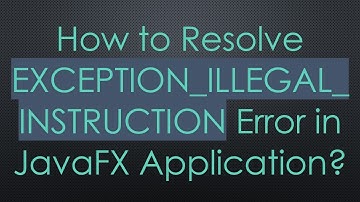 How to Resolve EXCEPTION_ILLEGAL_INSTRUCTION Error in JavaFX Application?