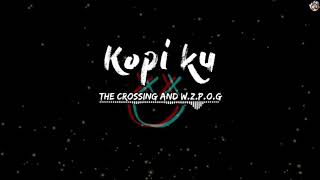 Kopi Ku - The Crossing and W.Z.P.O.G (LIRIK)