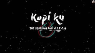 Kopi Ku - The Crossing and W.Z.P.O.G (LIRIK)
