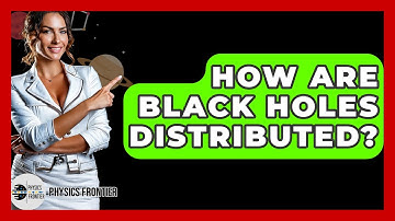 How Are Black Holes Distributed? - Physics Frontier