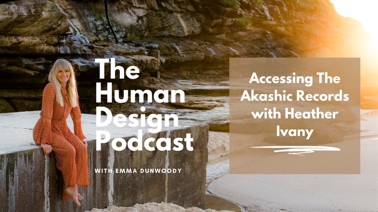 Accessing The Akashic Records with Heather Ivany - The Human Design Podcast