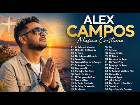 2 HORAS DE MÚSICA CRISTIANA CON ALEX CAMPOS 2026 - SUS GRANDES ÉXITOS PARA ORAR Y ADORAR EN VIVO HOY
