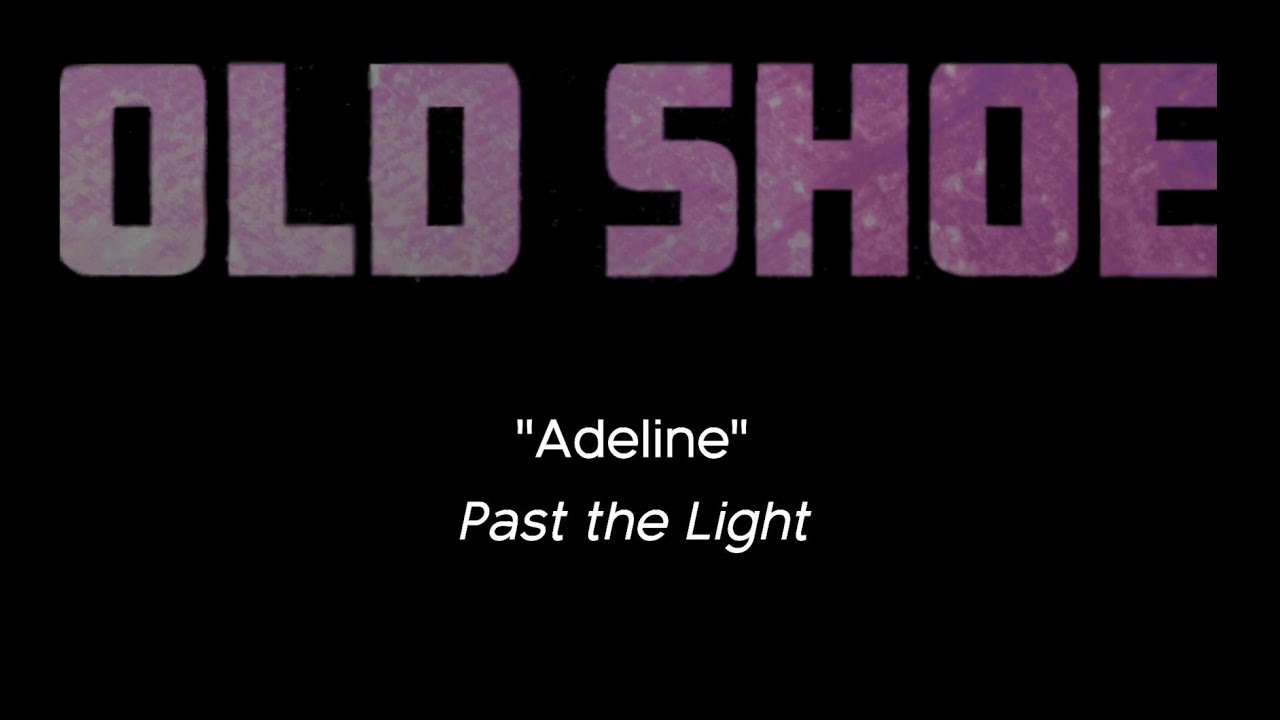 Watch Old Shoe - Adeline - Past the Light on YouTube Watch Old Shoe - Adeline - Past the Light on YouTube