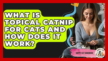 What Is Topical Catnip For Cats And How Does It Work? - Happy Cat Handbook