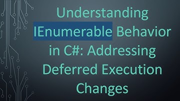 Understanding IEnumerable Behavior in C-: Addressing Deferred Execution Changes