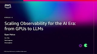 AWS re:Invent 2025 - Scaling Observability for the AI Era: From GPUs to LLMs (AIM121)