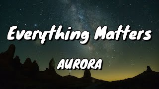 AURORA - Everything Matters - ft. Pomme - Lyrics